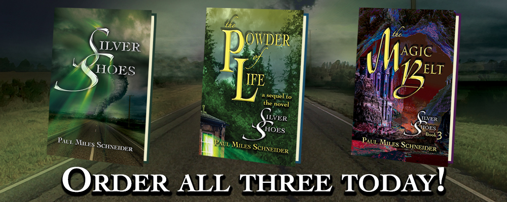 Paul Miles Schneider's books. "Silver Shoes," "The Powder of Life," and "The Magic Belt."